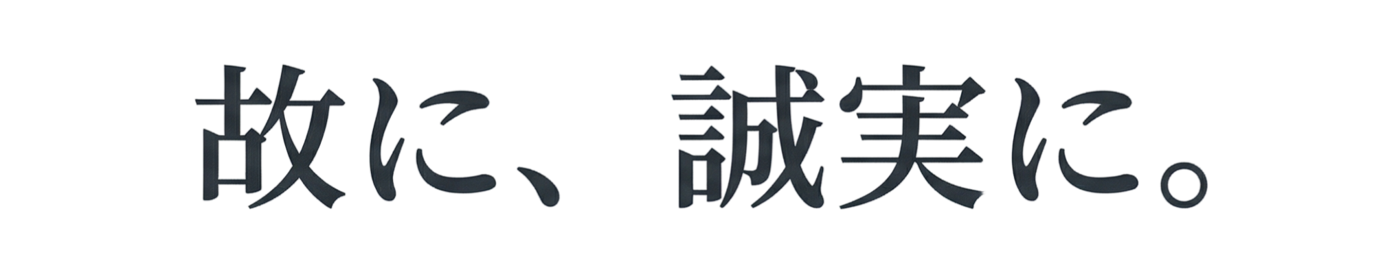 故に、誠実に。