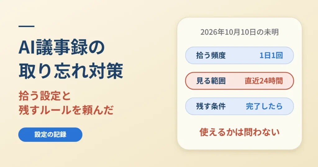 AI議事録の取り忘れ対策｜毎朝拾う設定と完了時に残すルール